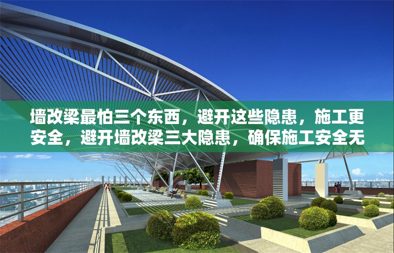 墻改梁最怕三個東西，避開這些隱患，施工更安全，避開墻改梁三大隱患，確保施工安全無憂