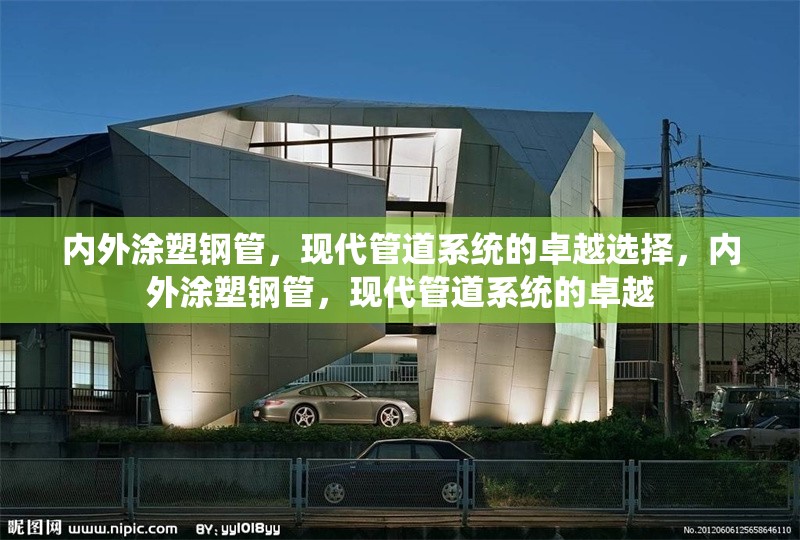 內(nèi)外涂塑鋼管，現(xiàn)代管道系統(tǒng)的卓越選擇，內(nèi)外涂塑鋼管，現(xiàn)代管道系統(tǒng)的卓越 行業(yè)新聞