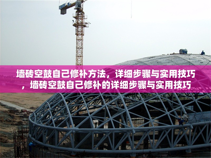 墻磚空鼓自己修補(bǔ)方法，詳細(xì)步驟與實(shí)用技巧，墻磚空鼓自己修補(bǔ)的詳細(xì)步驟與實(shí)用技巧