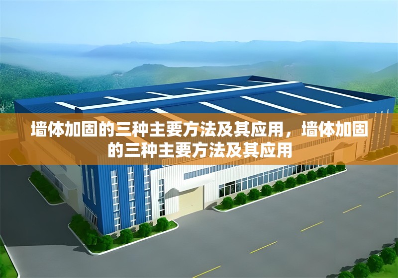 墻體加固的三種主要方法及其應用，墻體加固的三種主要方法及其應用