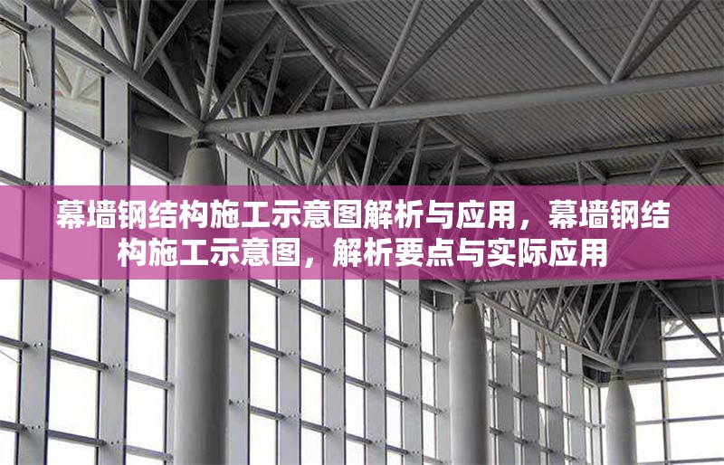 幕墻鋼結(jié)構(gòu)施工示意圖解析與應(yīng)用，幕墻鋼結(jié)構(gòu)施工示意圖，解析要點與實際應(yīng)用 行業(yè)新聞