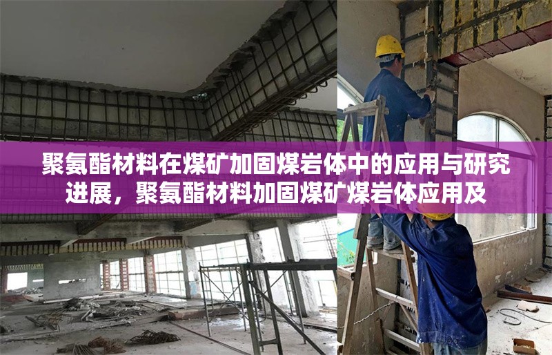 聚氨酯材料在煤礦加固煤巖體中的應(yīng)用與研究進(jìn)展，聚氨酯材料加固煤礦煤巖體應(yīng)用及 行業(yè)新聞