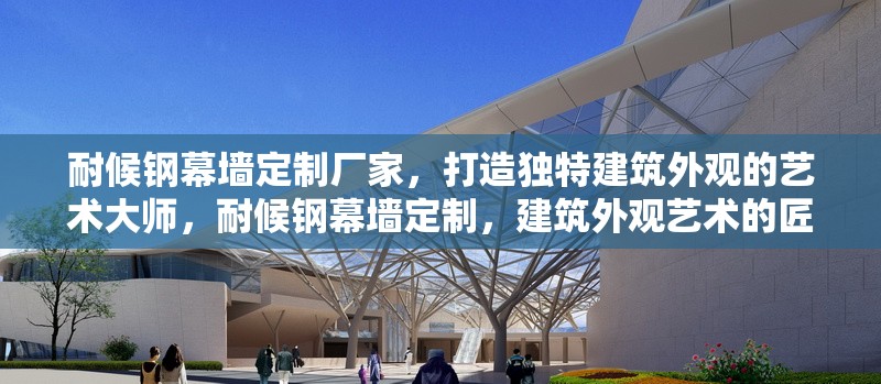 耐候鋼幕墻定制廠家，打造獨特建筑外觀的藝術大師，耐候鋼幕墻定制，建筑外觀藝術的匠心雕琢者 行業(yè)新聞
