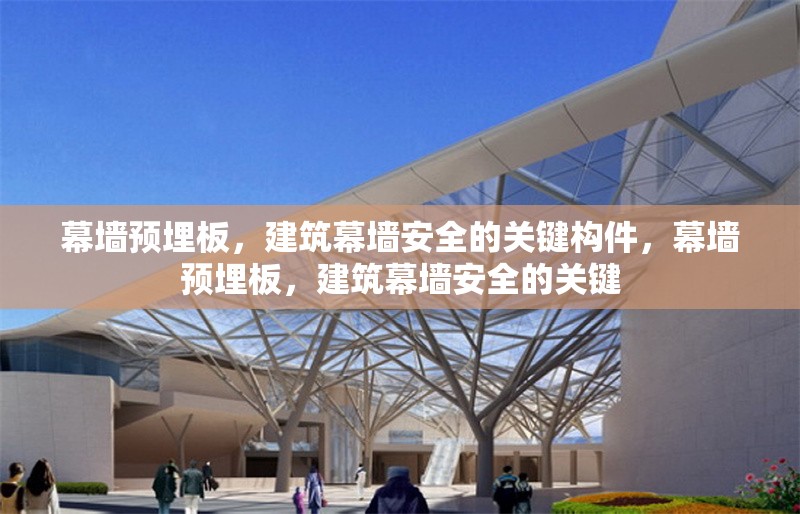 幕墻預埋板，建筑幕墻安全的關鍵構件，幕墻預埋板，建筑幕墻安全的關鍵 行業(yè)新聞