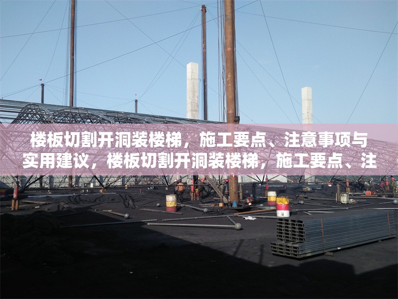 樓板切割開洞裝樓梯，施工要點、注意事項與實用建議，樓板切割開洞裝樓梯，施工要點、注意事項及實用 行業(yè)新聞