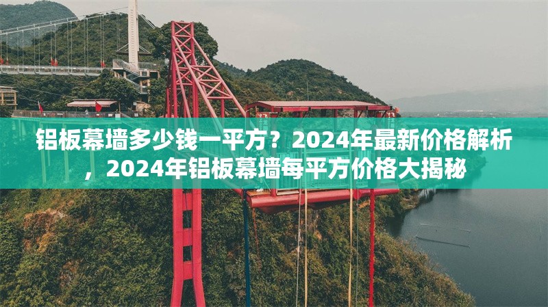 鋁板幕墻多少錢一平方？2024年最新價(jià)格解析，2024年鋁板幕墻每平方價(jià)格大揭秘 行業(yè)新聞