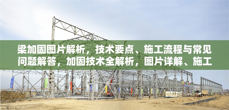 梁加固圖片解析，技術(shù)要點(diǎn)、施工流程與常見問題解答，加固技術(shù)全解析，圖片詳解、施工 行業(yè)新聞