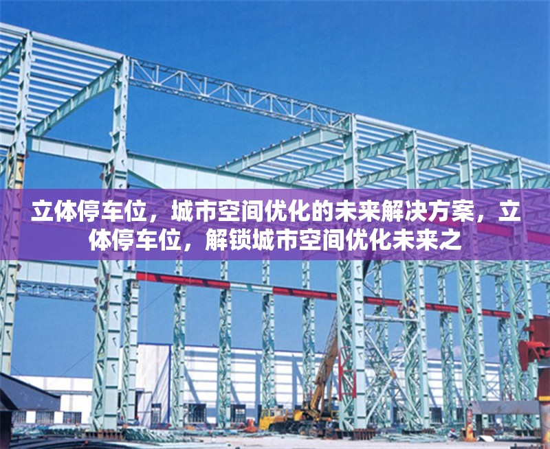 立體停車位，城市空間優(yōu)化的未來解決方案，立體停車位，解鎖城市空間優(yōu)化未來之 行業(yè)新聞