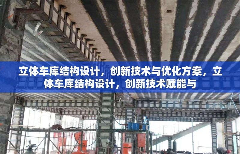 立體車庫結(jié)構(gòu)設(shè)計，創(chuàng)新技術(shù)與優(yōu)化方案，立體車庫結(jié)構(gòu)設(shè)計，創(chuàng)新技術(shù)賦能與