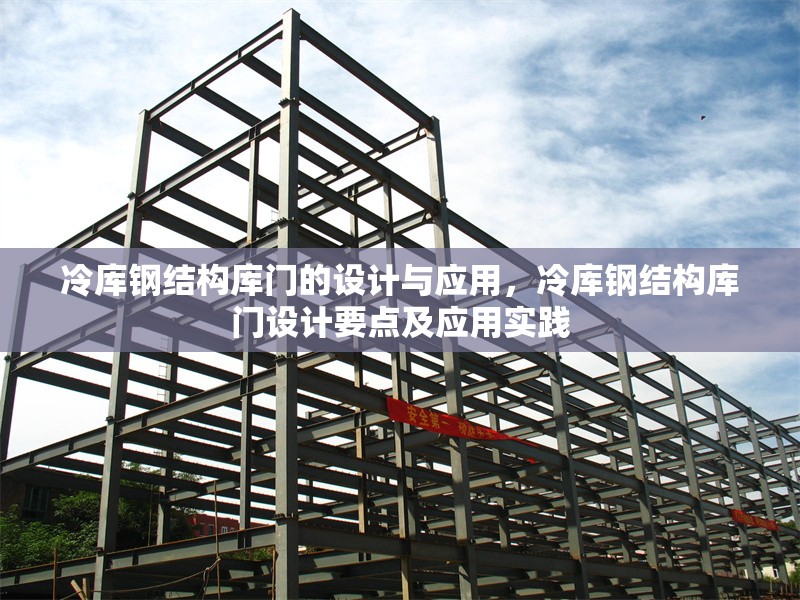 冷庫(kù)鋼結(jié)構(gòu)庫(kù)門的設(shè)計(jì)與應(yīng)用，冷庫(kù)鋼結(jié)構(gòu)庫(kù)門設(shè)計(jì)要點(diǎn)及應(yīng)用實(shí)踐 行業(yè)新聞