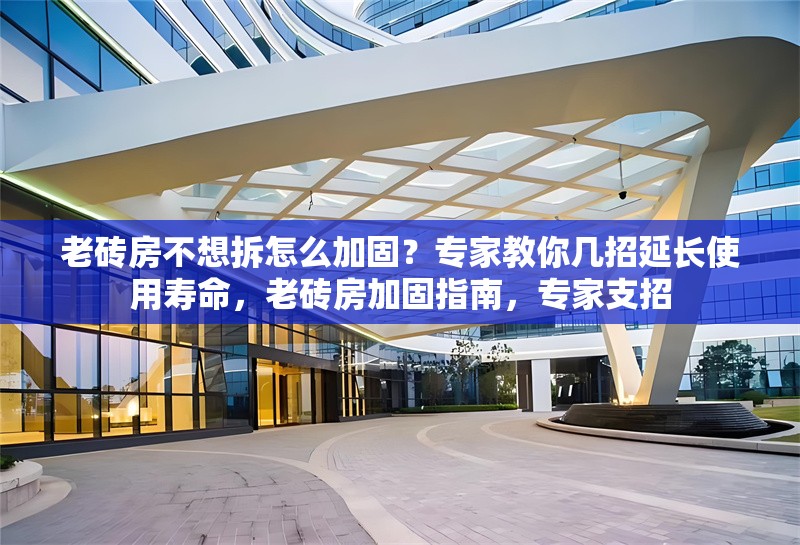 老磚房不想拆怎么加固？專家教你幾招延長使用壽命，老磚房加固指南，專家支招 行業(yè)新聞