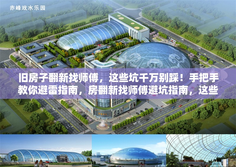 舊房子翻新找?guī)煾?，這些坑千萬別踩！手把手教你避雷指南，房翻新找?guī)煾当芸又改希@些