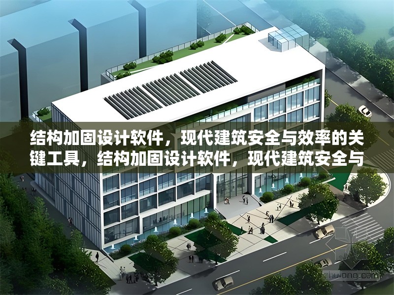 結(jié)構(gòu)加固設(shè)計(jì)軟件，現(xiàn)代建筑安全與效率的關(guān)鍵工具，結(jié)構(gòu)加固設(shè)計(jì)軟件，現(xiàn)代建筑安全與效率的堅(jiān)實(shí)支撐