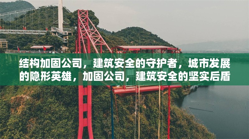 結構加固公司，建筑安全的守護者，城市發(fā)展的隱形英雄，加固公司，建筑安全的堅實后盾，城市發(fā)展 行業(yè)新聞