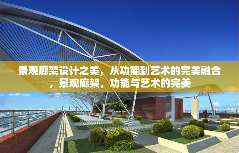 景觀廊架設(shè)計(jì)之美，從功能到藝術(shù)的完美融合，景觀廊架，功能與藝術(shù)的完美 行業(yè)新聞