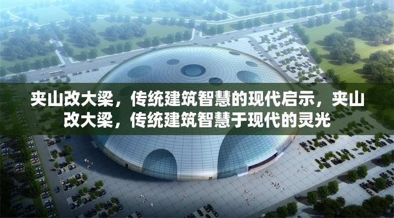 夾山改大梁，傳統(tǒng)建筑智慧的現(xiàn)代啟示，夾山改大梁，傳統(tǒng)建筑智慧于現(xiàn)代的靈光