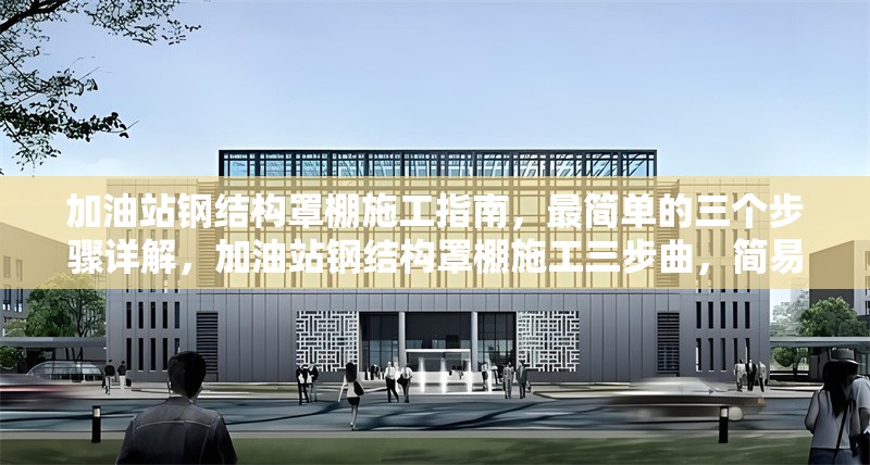 加油站鋼結(jié)構(gòu)罩棚施工指南，最簡單的三個步驟詳解，加油站鋼結(jié)構(gòu)罩棚施工三步曲，簡易 行業(yè)新聞