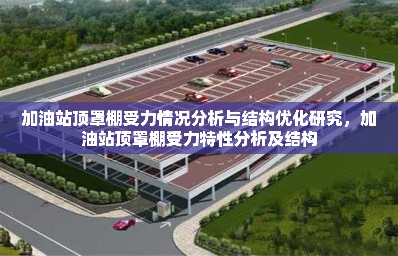 加油站頂罩棚受力情況分析與結構優(yōu)化研究，加油站頂罩棚受力特性分析及結構 行業(yè)新聞