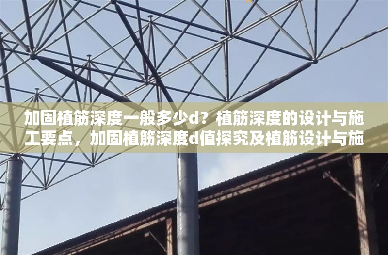 加固植筋深度一般多少d？植筋深度的設計與施工要點，加固植筋深度d值探究及植筋設計與施工 行業(yè)新聞