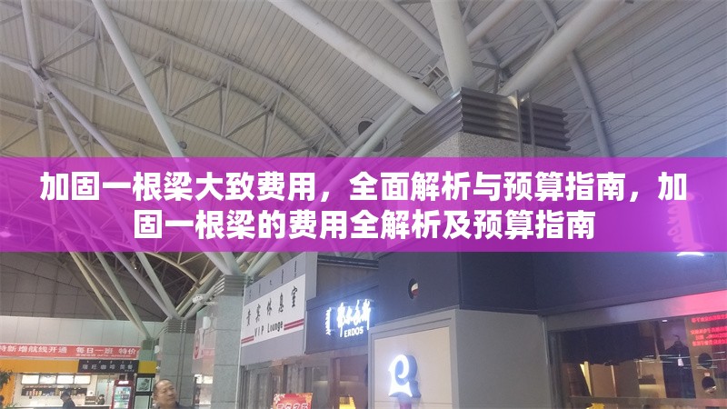 加固一根梁大致費(fèi)用，全面解析與預(yù)算指南，加固一根梁的費(fèi)用全解析及預(yù)算指南 行業(yè)新聞
