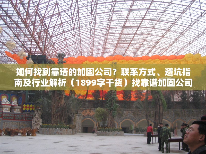 如何找到靠譜的加固公司？聯(lián)系方式、避坑指南及行業(yè)解析（1899字干貨）找靠譜加固公司攻略，聯(lián)系方式、避坑指南與行業(yè)全 行業(yè)新聞