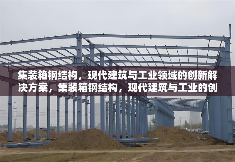 集裝箱鋼結(jié)構(gòu)，現(xiàn)代建筑與工業(yè)領(lǐng)域的創(chuàng)新解決方案，集裝箱鋼結(jié)構(gòu)，現(xiàn)代建筑與工業(yè)的創(chuàng)新之 行業(yè)新聞
