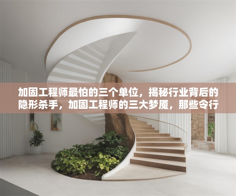 加固工程師最怕的三個單位，揭秘行業(yè)背后的隱形殺手，加固工程師的三大夢魘，那些令行業(yè)顫栗 行業(yè)新聞