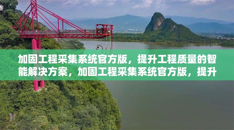 加固工程采集系統(tǒng)官方版，提升工程質(zhì)量的智能解決方案，加固工程采集系統(tǒng)官方版，提升工程質(zhì)量 行業(yè)新聞