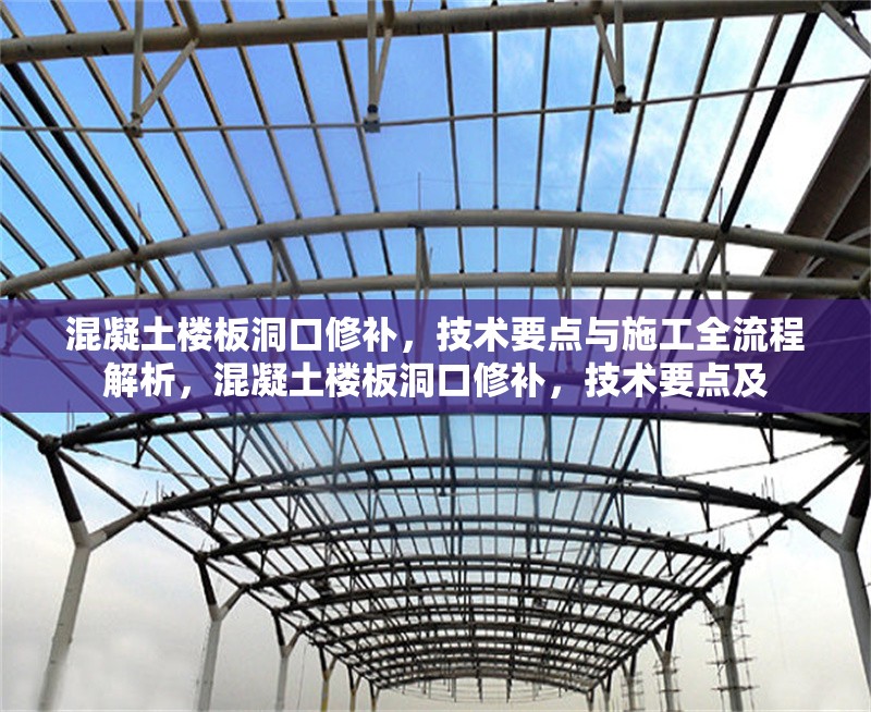 混凝土樓板洞口修補，技術要點與施工全流程解析，混凝土樓板洞口修補，技術要點及