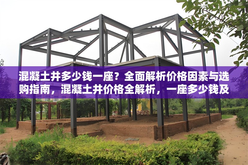 混凝土井多少錢一座？全面解析價格因素與選購指南，混凝土井價格全解析，一座多少錢及