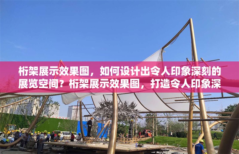 桁架展示效果圖，如何設(shè)計(jì)出令人印象深刻的展覽空間？桁架展示效果圖，打造令人印象深刻展覽 行業(yè)新聞