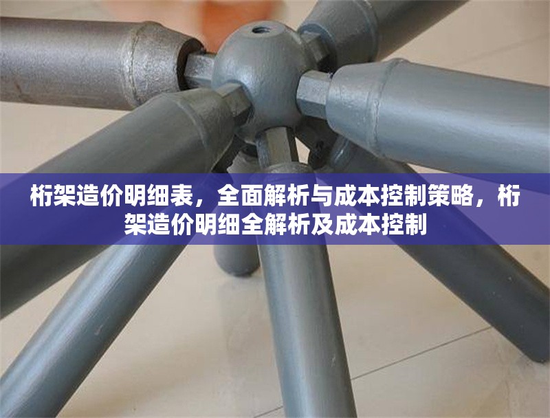 桁架造價明細(xì)表，全面解析與成本控制策略，桁架造價明細(xì)全解析及成本控制