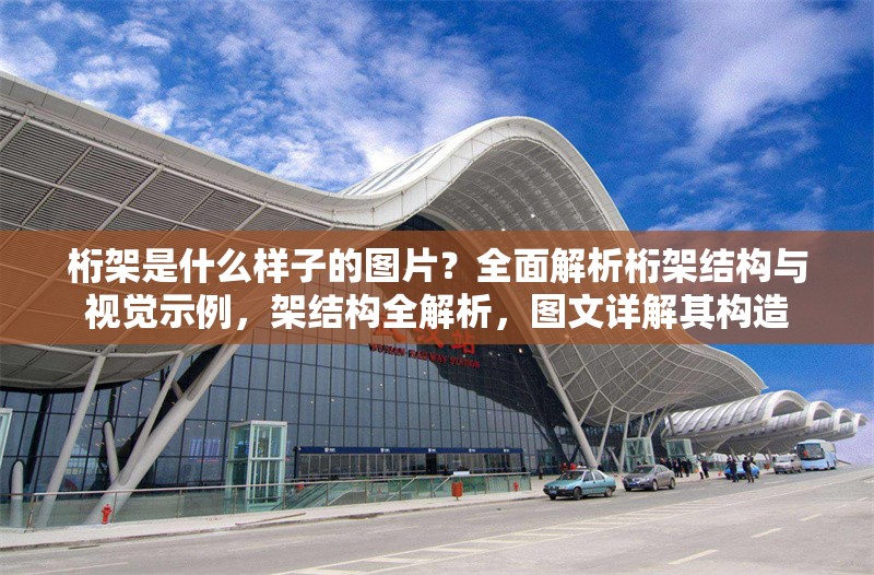 桁架是什么樣子的圖片？全面解析桁架結(jié)構(gòu)與視覺(jué)示例，架結(jié)構(gòu)全解析，圖文詳解其構(gòu)造 行業(yè)新聞