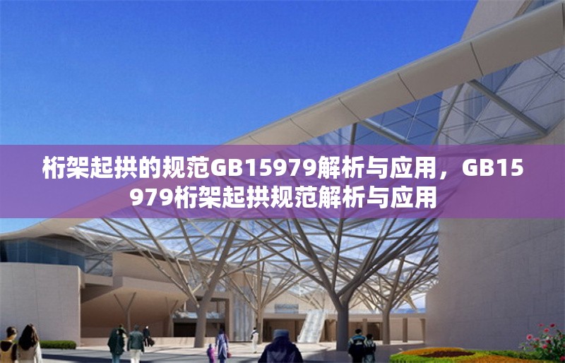 桁架起拱的規(guī)范GB15979解析與應(yīng)用，GB15979桁架起拱規(guī)范解析與應(yīng)用 行業(yè)新聞
