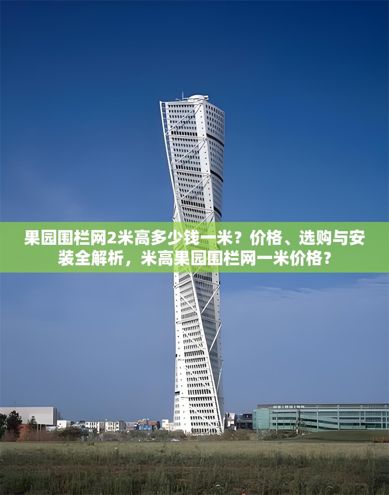 果園圍欄網(wǎng)2米高多少錢一米？價格、選購與安裝全解析，米高果園圍欄網(wǎng)一米價格？ 行業(yè)新聞