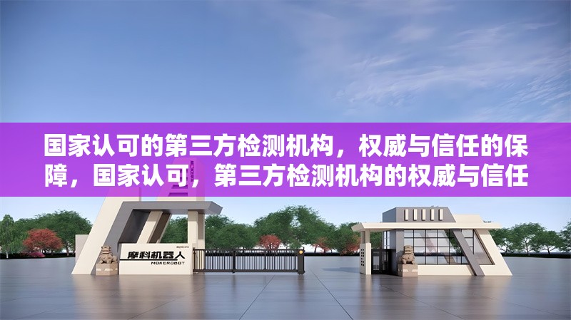國家認可的第三方檢測機構(gòu)，權(quán)威與信任的保障，國家認可，第三方檢測機構(gòu)的權(quán)威與信任