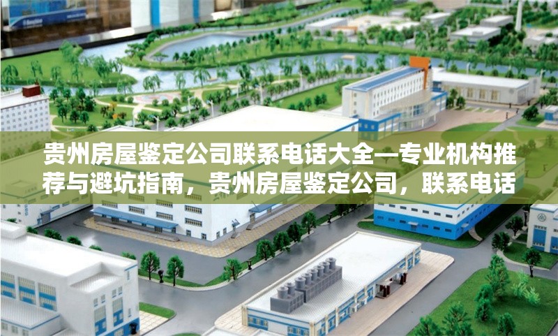 貴州房屋鑒定公司聯(lián)系電話大全—專業(yè)機(jī)構(gòu)推薦與避坑指南，貴州房屋鑒定公司，聯(lián)系電話、專業(yè)推薦及避坑全攻略 行業(yè)新聞