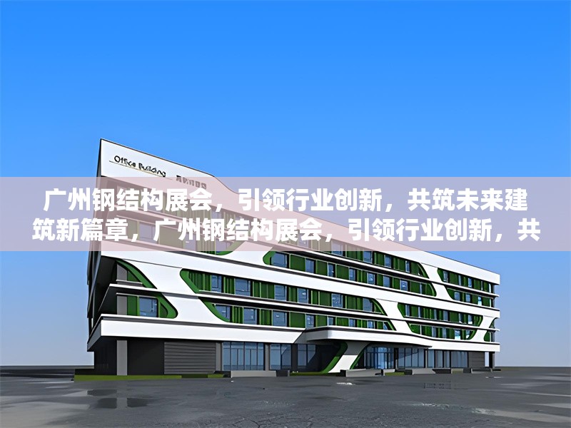 廣州鋼結(jié)構(gòu)展會，引領(lǐng)行業(yè)創(chuàng)新，共筑未來建筑新篇章，廣州鋼結(jié)構(gòu)展會，引領(lǐng)行業(yè)創(chuàng)新，共 行業(yè)新聞