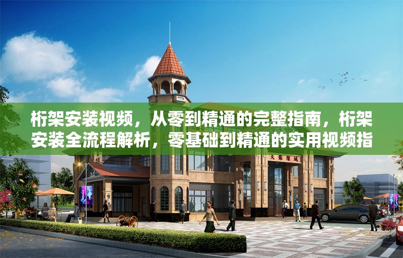 桁架安裝視頻，從零到精通的完整指南，桁架安裝全流程解析，零基礎(chǔ)到精通的實用視頻指南 行業(yè)新聞