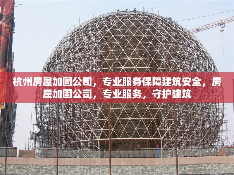 杭州房屋加固公司，專業(yè)服務(wù)保障建筑安全，房屋加固公司，專業(yè)服務(wù)，守護(hù)建筑