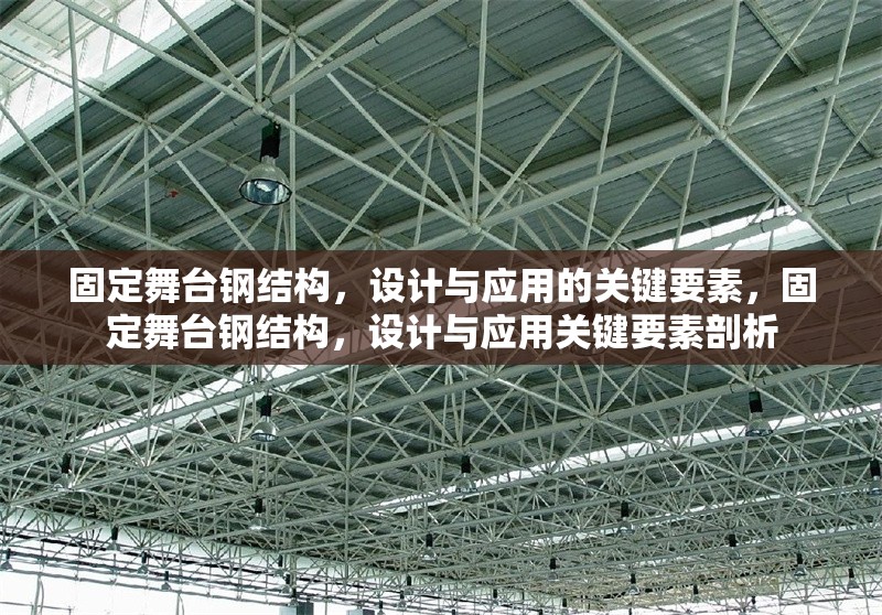 固定舞臺(tái)鋼結(jié)構(gòu)，設(shè)計(jì)與應(yīng)用的關(guān)鍵要素，固定舞臺(tái)鋼結(jié)構(gòu)，設(shè)計(jì)與應(yīng)用關(guān)鍵要素剖析