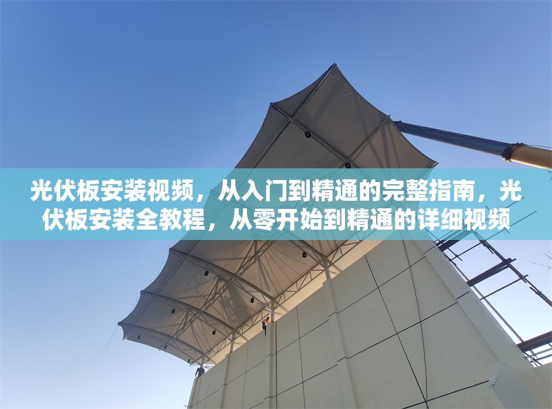 光伏板安裝視頻，從入門到精通的完整指南，光伏板安裝全教程，從零開始到精通的詳細視頻