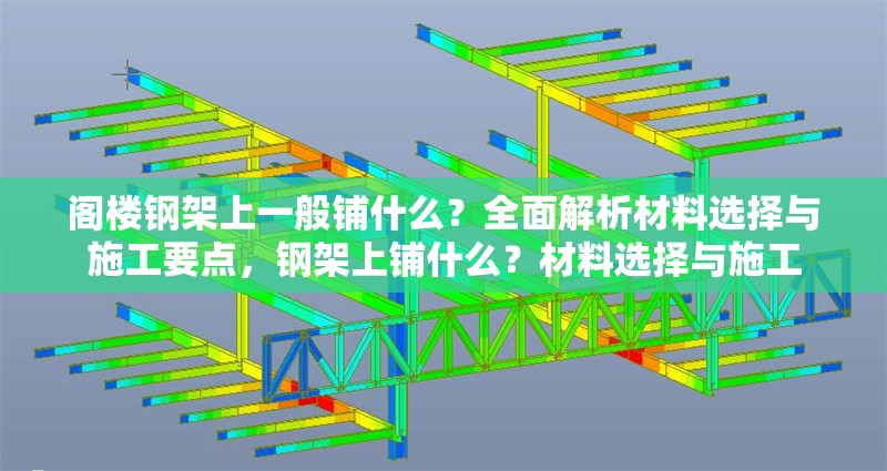 閣樓鋼架上一般鋪什么？全面解析材料選擇與施工要點(diǎn)，鋼架上鋪什么？材料選擇與施工