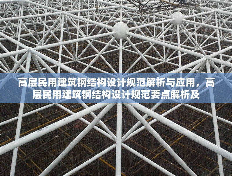 高層民用建筑鋼結(jié)構(gòu)設(shè)計(jì)規(guī)范解析與應(yīng)用，高層民用建筑鋼結(jié)構(gòu)設(shè)計(jì)規(guī)范要點(diǎn)解析及