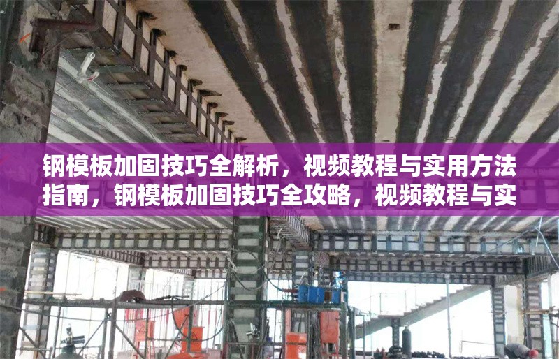鋼模板加固技巧全解析，視頻教程與實(shí)用方法指南，鋼模板加固技巧全攻略，視頻教程與實(shí)用方法詳解 行業(yè)新聞