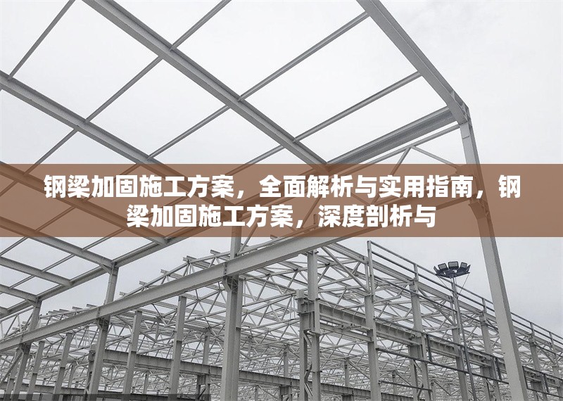 鋼梁加固施工方案，全面解析與實(shí)用指南，鋼梁加固施工方案，深度剖析與 行業(yè)新聞