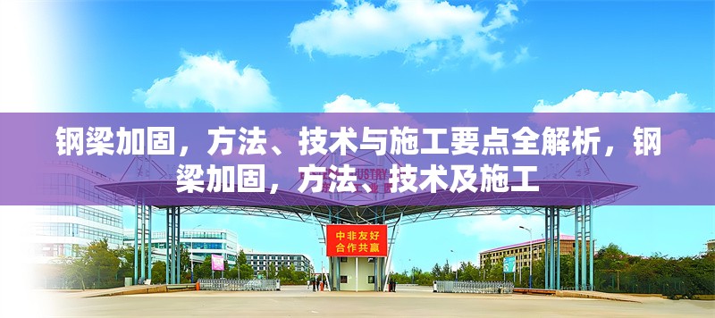 鋼梁加固，方法、技術(shù)與施工要點全解析，鋼梁加固，方法、技術(shù)及施工 行業(yè)新聞