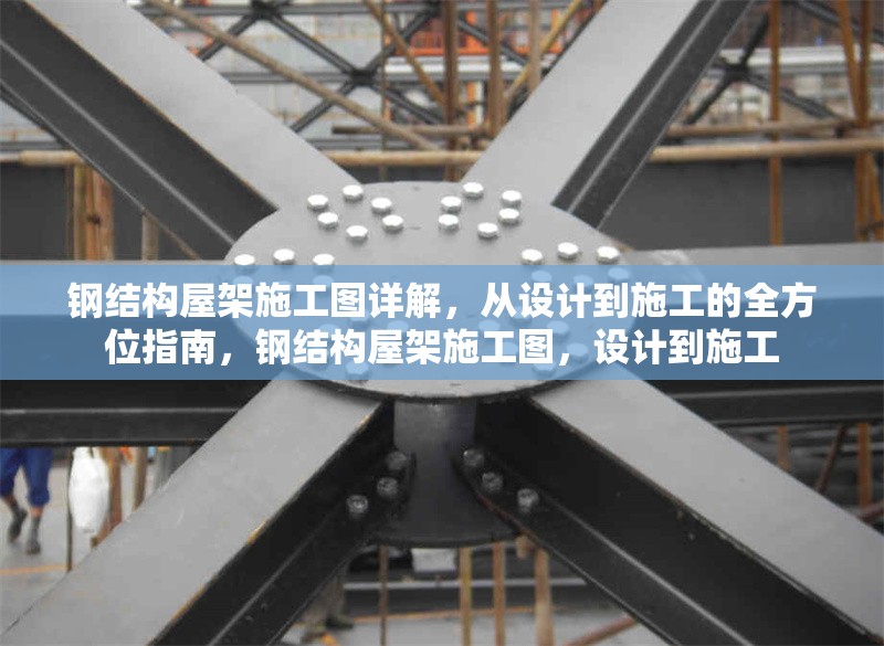 鋼結(jié)構(gòu)屋架施工圖詳解，從設(shè)計(jì)到施工的全方位指南，鋼結(jié)構(gòu)屋架施工圖，設(shè)計(jì)到施工