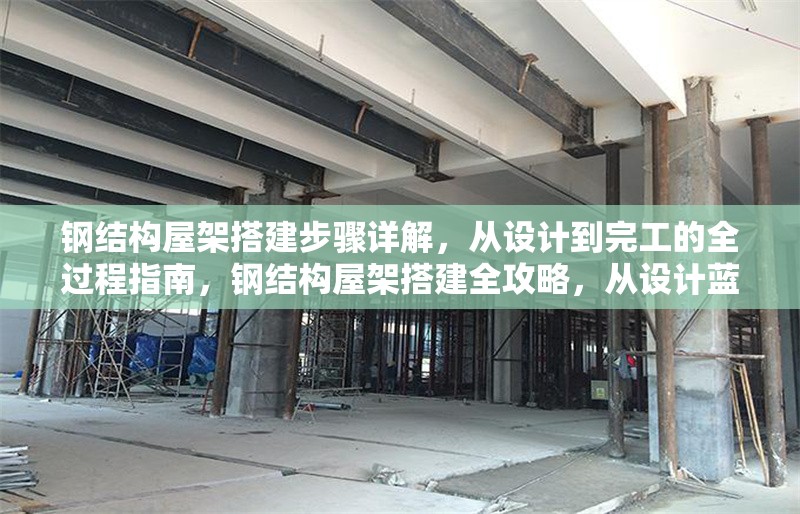 鋼結(jié)構(gòu)屋架搭建步驟詳解，從設(shè)計(jì)到完工的全過(guò)程指南，鋼結(jié)構(gòu)屋架搭建全攻略，從設(shè)計(jì)藍(lán)圖到竣工驗(yàn)收 行業(yè)新聞