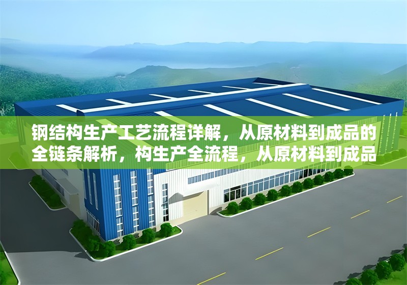 鋼結(jié)構(gòu)生產(chǎn)工藝流程詳解，從原材料到成品的全鏈條解析，構(gòu)生產(chǎn)全流程，從原材料到成品的工藝 行業(yè)新聞